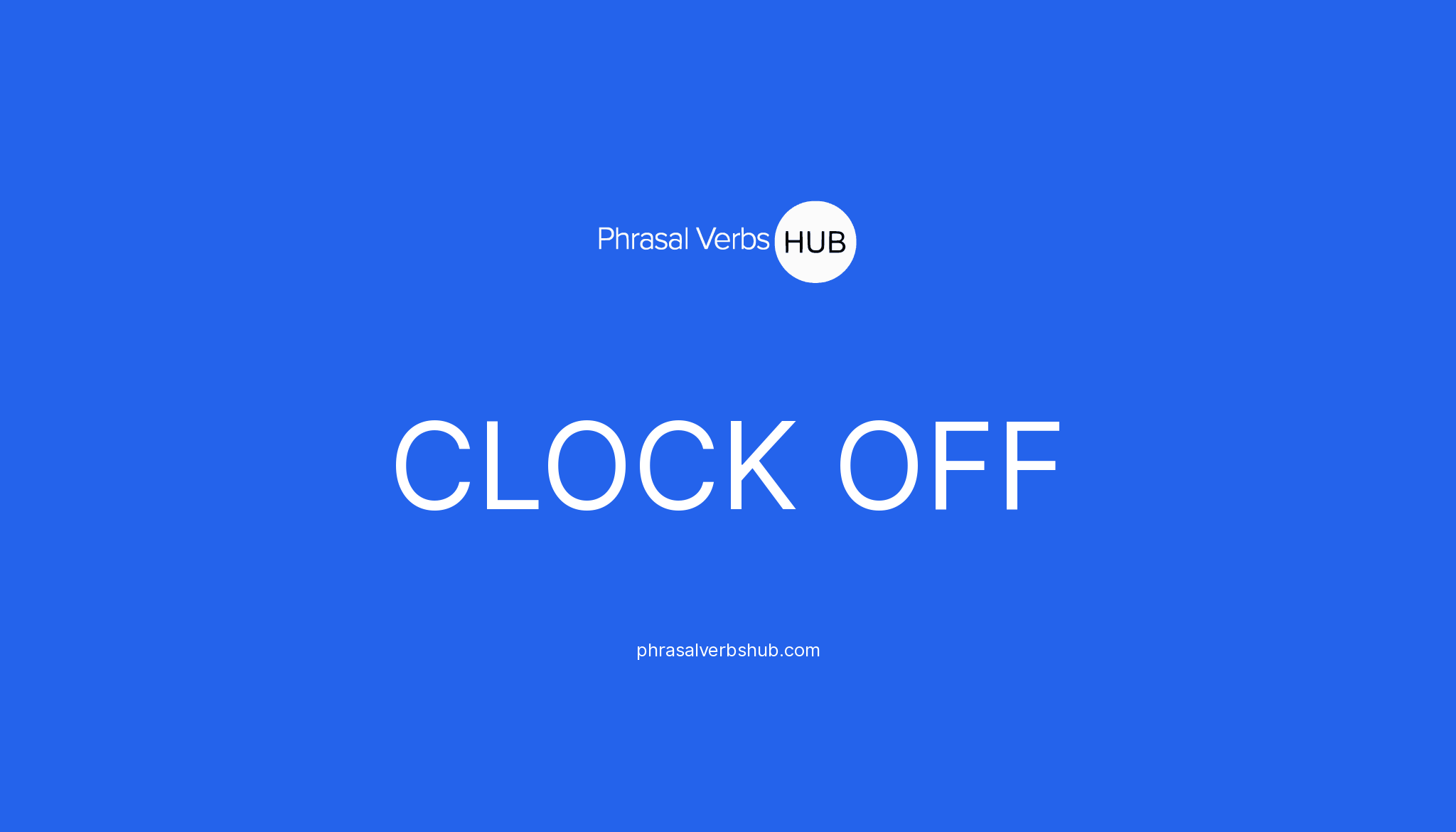 clock-off-phrasal-verb-meaning-examples